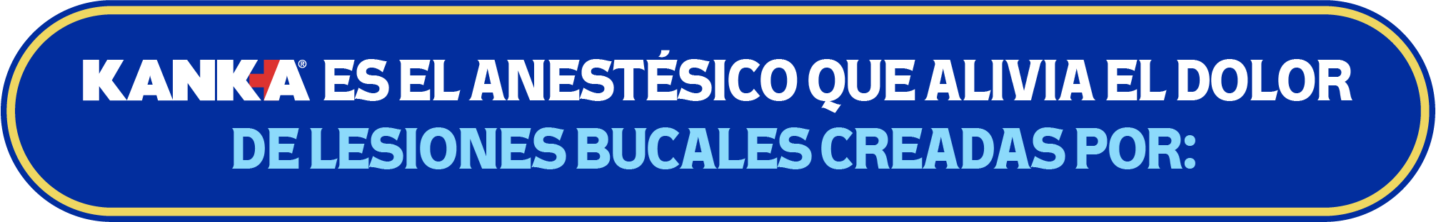 KANKA es el anestésico que alivia el dolor de lesiones bucales creadas por: